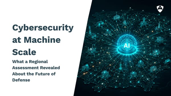 Cybersecurity at Machine Scale: What a Regional Assessment Revealed About the Future of Defense